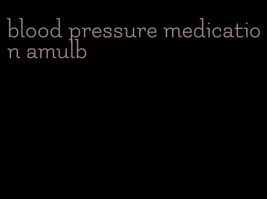 blood pressure medication amulb