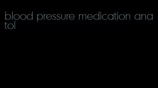 blood pressure medication anatol