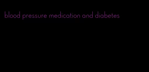blood pressure medication and diabetes