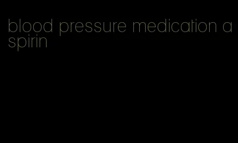 blood pressure medication aspirin