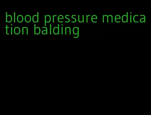 blood pressure medication balding