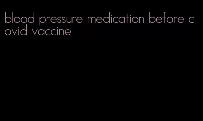 blood pressure medication before covid vaccine