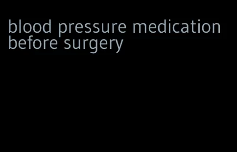 blood pressure medication before surgery