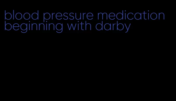 blood pressure medication beginning with darby