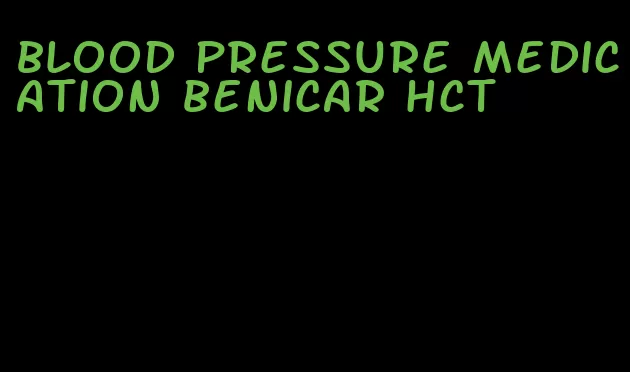 blood pressure medication benicar hct