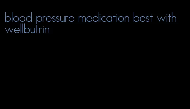 blood pressure medication best with wellbutrin