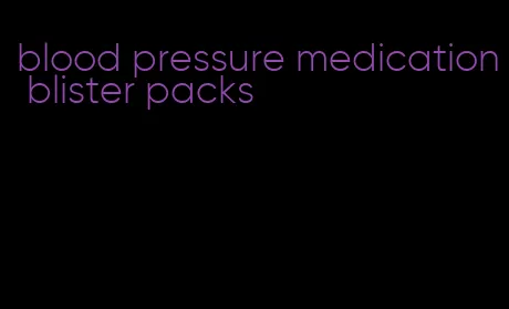 blood pressure medication blister packs