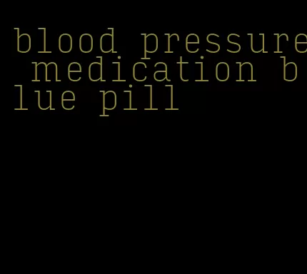blood pressure medication blue pill