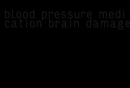blood pressure medication brain damage