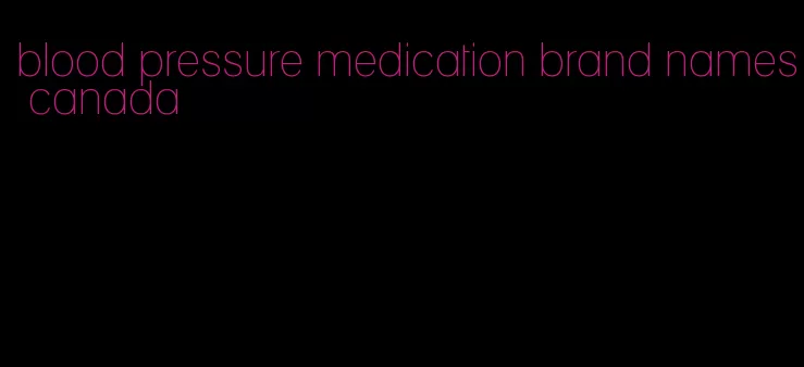 blood pressure medication brand names canada