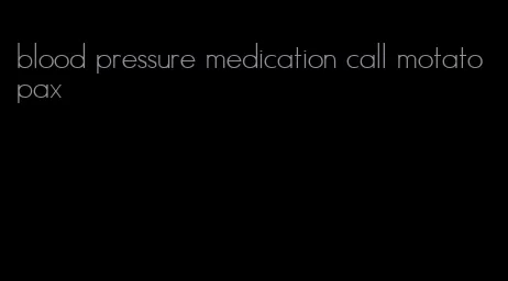 blood pressure medication call motatopax