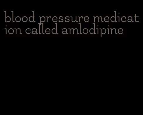 blood pressure medication called amlodipine
