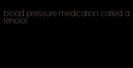blood pressure medication called atenolol