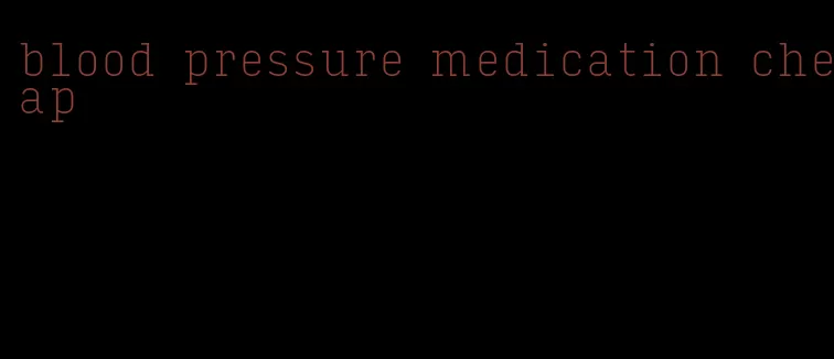 blood pressure medication cheap