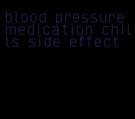 blood pressure medication chills side effect