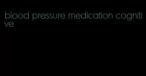 blood pressure medication cognitive