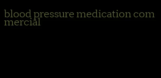 blood pressure medication commercial