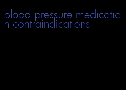 blood pressure medication contraindications