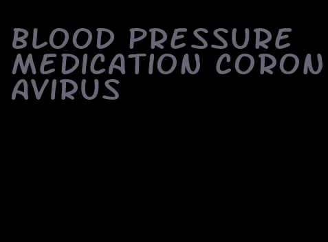 blood pressure medication coronavirus