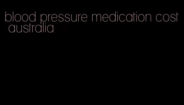 blood pressure medication cost australia