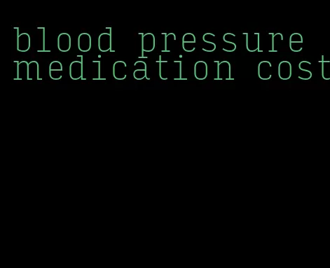 blood pressure medication cost