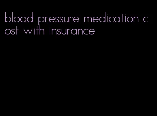 blood pressure medication cost with insurance