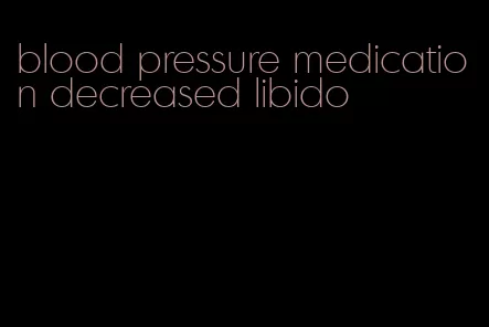 blood pressure medication decreased libido