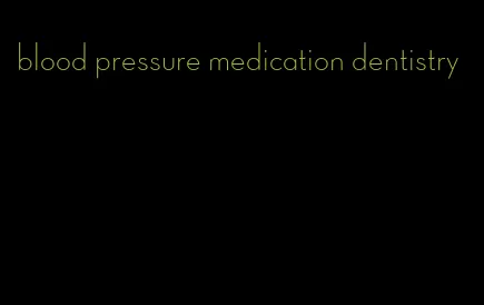 blood pressure medication dentistry