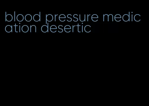 blood pressure medication desertic