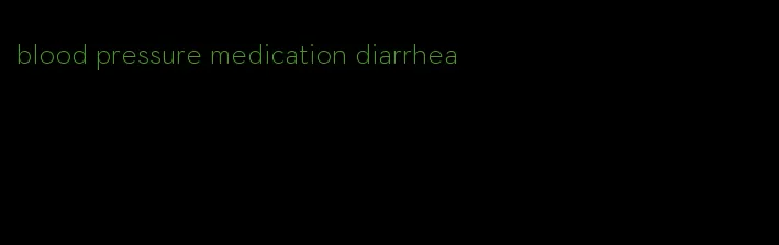 blood pressure medication diarrhea