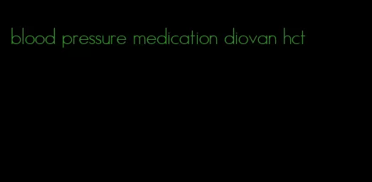 blood pressure medication diovan hct
