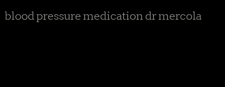 blood pressure medication dr mercola