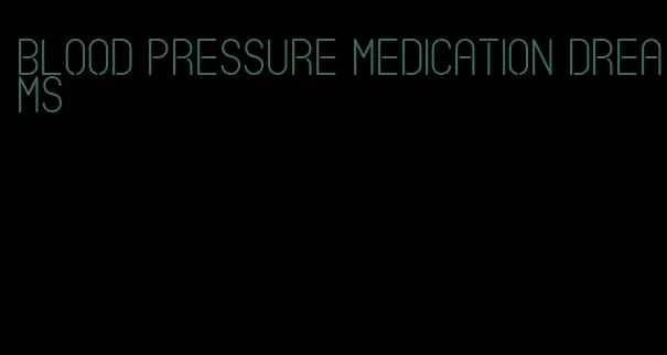 blood pressure medication dreams