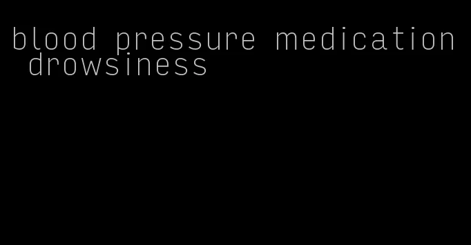blood pressure medication drowsiness