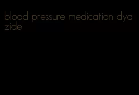 blood pressure medication dyazide