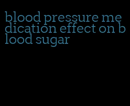 blood pressure medication effect on blood sugar