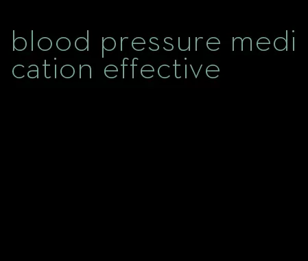 blood pressure medication effective