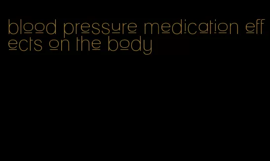 blood pressure medication effects on the body