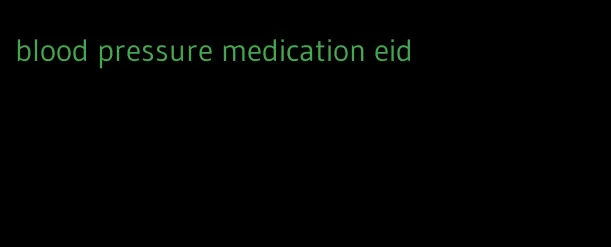 blood pressure medication eid