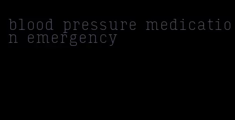 blood pressure medication emergency