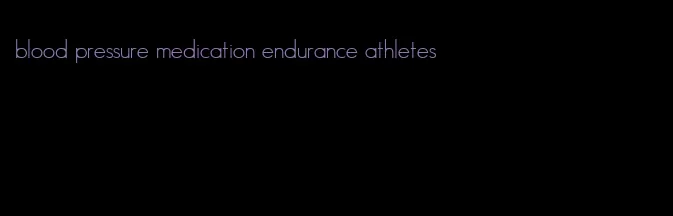 blood pressure medication endurance athletes