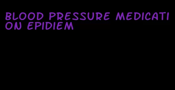blood pressure medication epidiem