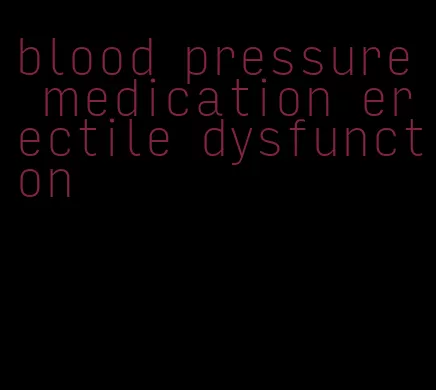 blood pressure medication erectile dysfunction