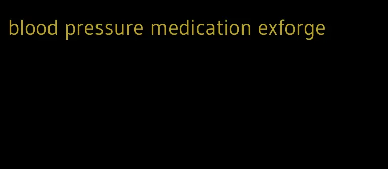 blood pressure medication exforge