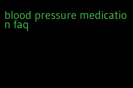 blood pressure medication faq