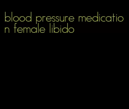 blood pressure medication female libido