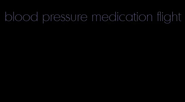 blood pressure medication flight