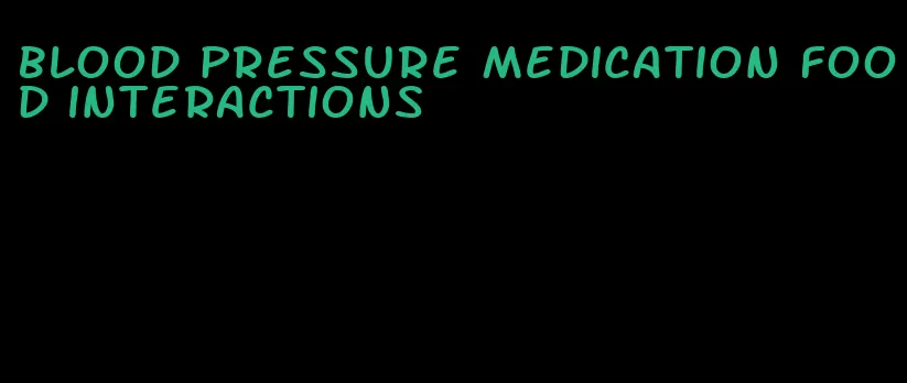 blood pressure medication food interactions