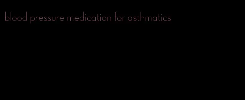 blood pressure medication for asthmatics
