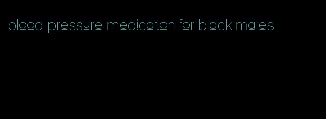 blood pressure medication for black males